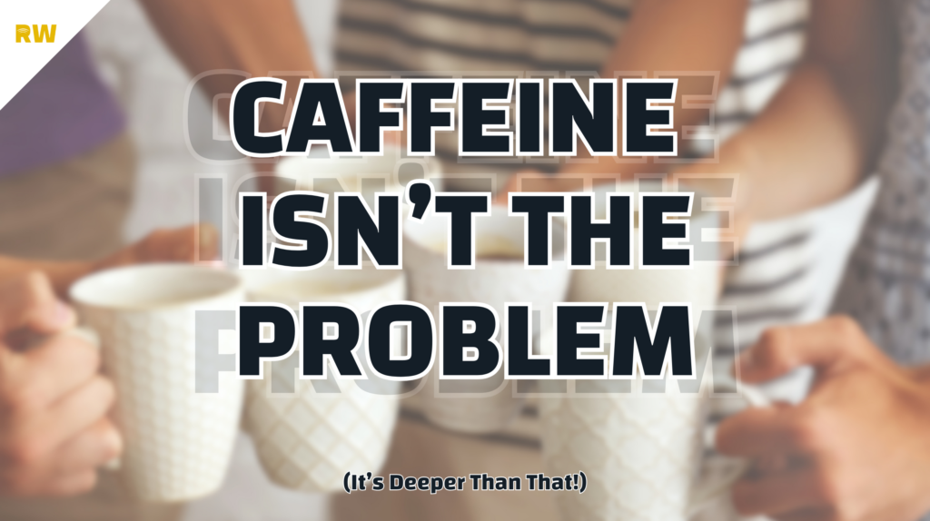 Thumbnail saying Caffeine Isn't The Problem by RW Golden